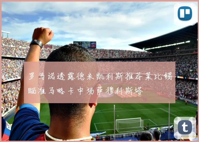罗马诺透露德米凯利斯推荐莱比锡瞄准马略卡中场萨穆科斯塔