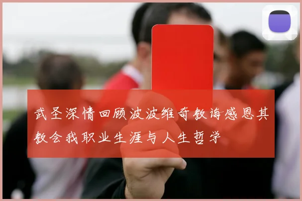 武圣深情回顾波波维奇教诲感恩其教会我职业生涯与人生哲学